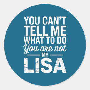 You Can't Tell Me What To Do You Are Not My Lisa Classic Round Sticker