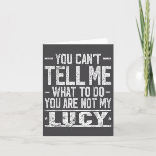 You Can't Tell Me What To Do You Are Not My Lucy Card