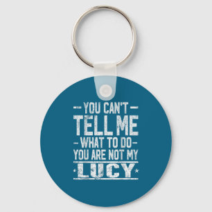 You Can't Tell Me What To Do You Are Not My Lucy Key Ring