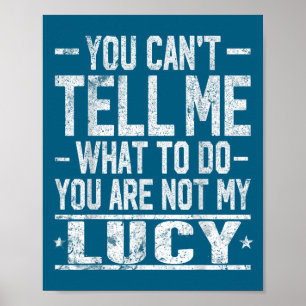 You Can't Tell Me What To Do You Are Not My Lucy Poster