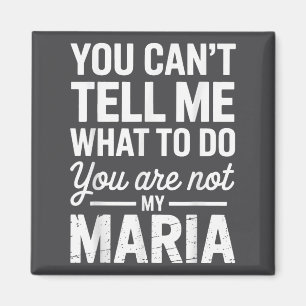 You Can't Tell Me What To Do You Are Not My Maria  Magnet