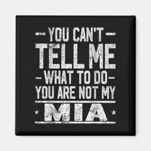 You Can't Tell Me What To Do You Are Not My Mia Magnet