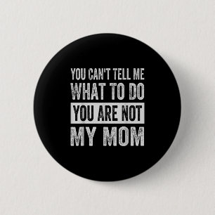 You Can't Tell Me What To Do You Are Not My Mom 6 Cm Round Badge