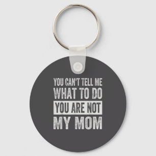 You Can't Tell Me What To Do You Are Not My Mom  Key Ring