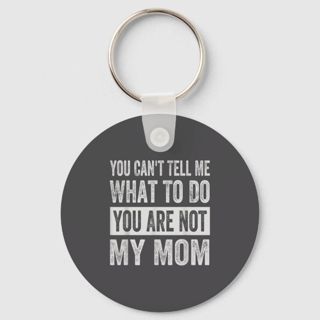 You Can't Tell Me What To Do You Are Not My Mom  Key Ring (Front)