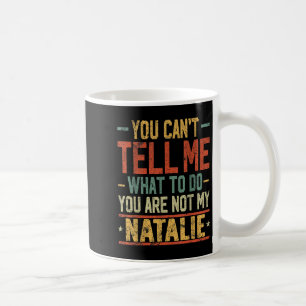 You Can't Tell Me What To Do You Are Not My Natali Coffee Mug