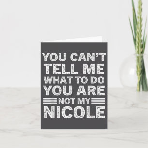 You Can't Tell Me What To Do You Are Not My Nicole Card
