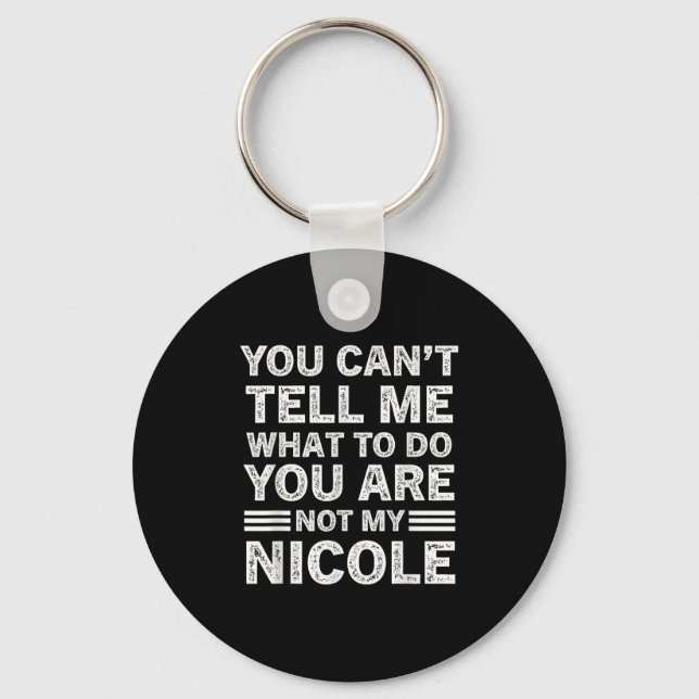 You Can't Tell Me What To Do You Are Not My Nicole Key Ring (Front)