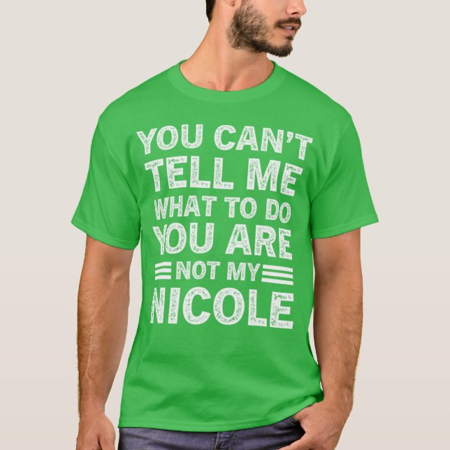 You Can't Tell Me What To Do You Are Not My Nicole T-Shirt (Front)