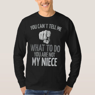 You Can't Tell Me What To Do You Are Not My Niece  T-Shirt