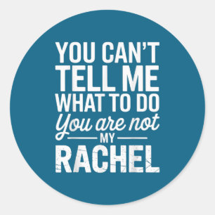 You Can't Tell Me What To Do You Are Not My Rachel Classic Round Sticker