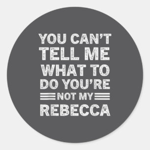 You Can't Tell Me What To Do You Are Not My Rebecc Classic Round Sticker