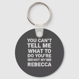 You Can't Tell Me What To Do You Are Not My Rebecc Key Ring