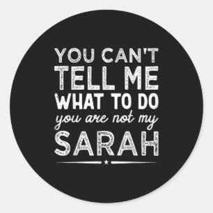 You Can't Tell Me What To Do You Are Not My Sarah Classic Round Sticker
