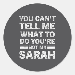 You Can't Tell Me What To Do You Are Not My Sarah  Classic Round Sticker