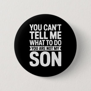 You Can't Tell Me What To Do You Are Not My Son Sh 6 Cm Round Badge