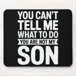 You Can't Tell Me What To Do You Are Not My Son Sh Mouse Pad