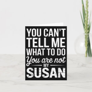 You Can't Tell Me What To Do You Are Not My Susan Card