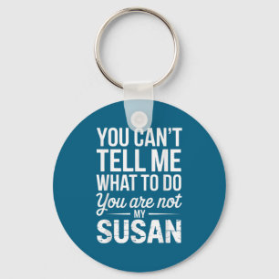 You Can't Tell Me What To Do You Are Not My Susan  Key Ring