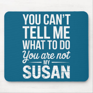 You Can't Tell Me What To Do You Are Not My Susan Mouse Pad