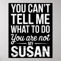 You Can't Tell Me What To Do You Are Not My Susan