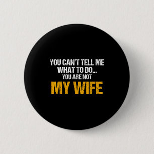 You Can't Tell Me What To Do You Are Not My Wife S 6 Cm Round Badge