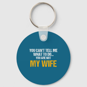You Can't Tell Me What To Do You Are Not My Wife S Key Ring