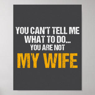 You Can't Tell Me What To Do You Are Not My Wife S Poster