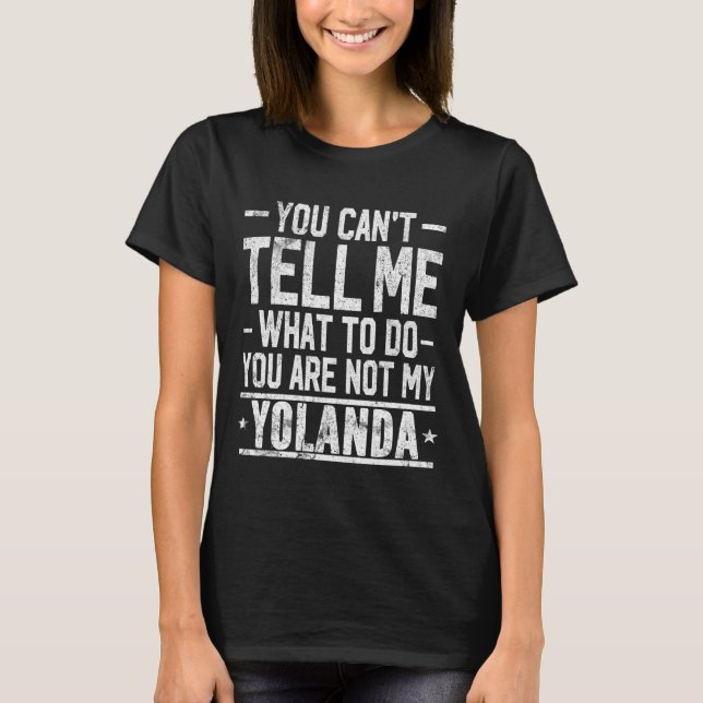 You Can't Tell Me What to Do You are Not My Yoland T-Shirt (Front)