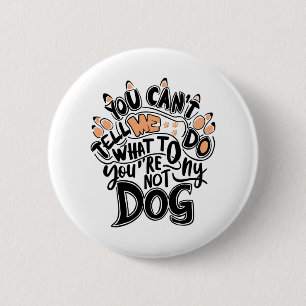 You Can't Tell Me What To Do You 'Re Not My Dog Fu 6 Cm Round Badge