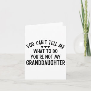 You Cant Tell Me What To Do You&#; re Not My Grand Card