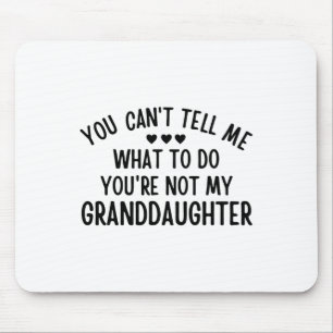 You Cant Tell Me What To Do You&#; re Not My Grand Mouse Pad