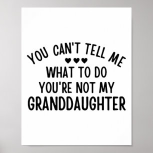 You Cant Tell Me What To Do You&# re Not My Grand Poster