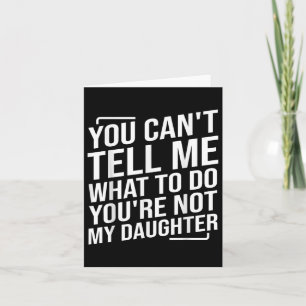 You Cant Tell Me What To Do Youcre Not My Daughter Card