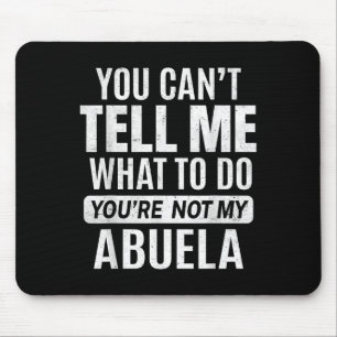 You Cant Tell Me What To Do You're Not My Abuela  Mouse Pad