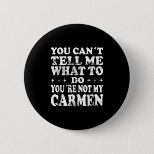 You Can't Tell Me What To Do You're Not My Carmen  6 Cm Round Badge