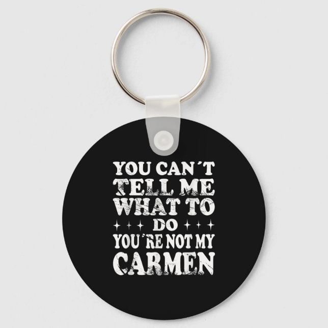 You Can't Tell Me What To Do You're Not My Carmen  Key Ring (Front)