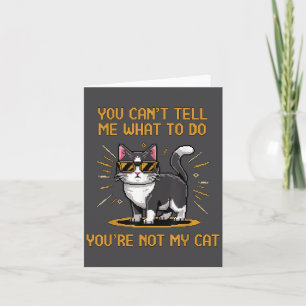 You Can't Tell Me What To Do You're Not My Cat For Card