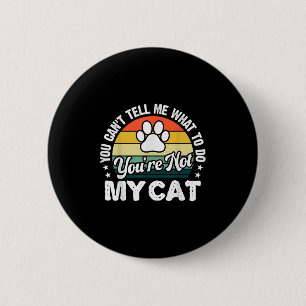 You Can't Tell Me What To Do You're Not My Cat Hum 6 Cm Round Badge