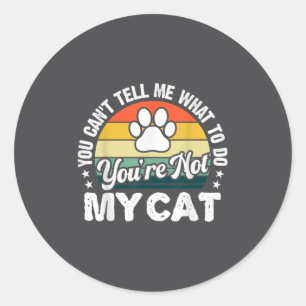 You Can't Tell Me What To Do You're Not My Cat Hum Classic Round Sticker