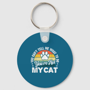 You Can't Tell Me What To Do You're Not My Cat Hum Key Ring