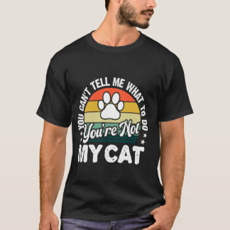 You Can't Tell Me What To Do You're Not My Cat Hum T-Shirt