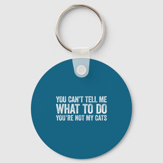 You Can't Tell Me What To Do You're Not My Cats  Key Ring (Front)