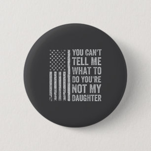 You Can't Tell Me What To Do You're Not My Daughte 6 Cm Round Badge