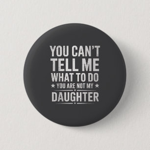 You Can't Tell Me What To Do You're Not My Daughte 6 Cm Round Badge