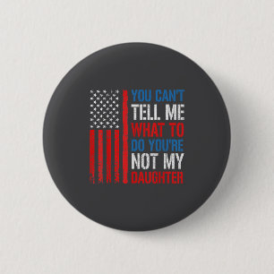You Can't Tell Me What To Do You're Not My Daughte 6 Cm Round Badge