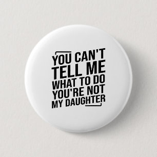You Can't Tell Me What To Do You're Not My Daughte 6 Cm Round Badge