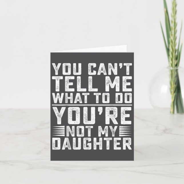 You Can't Tell Me What To Do You're Not My Daughte Card (Front)