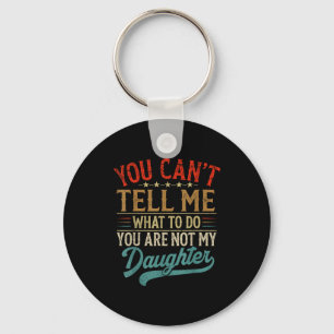 You Can't Tell Me What To Do You're Not My Daughte Key Ring
