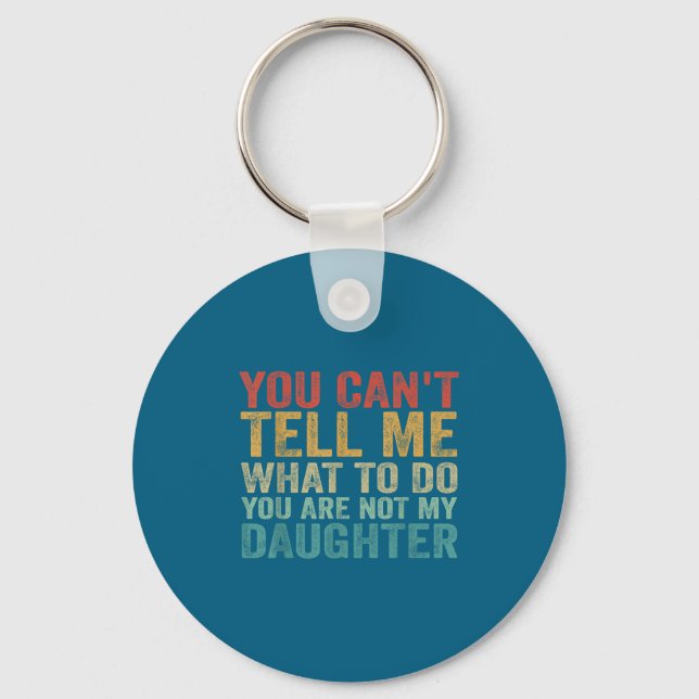 You Can't Tell Me What To Do You're Not My Daughte Key Ring (Front)